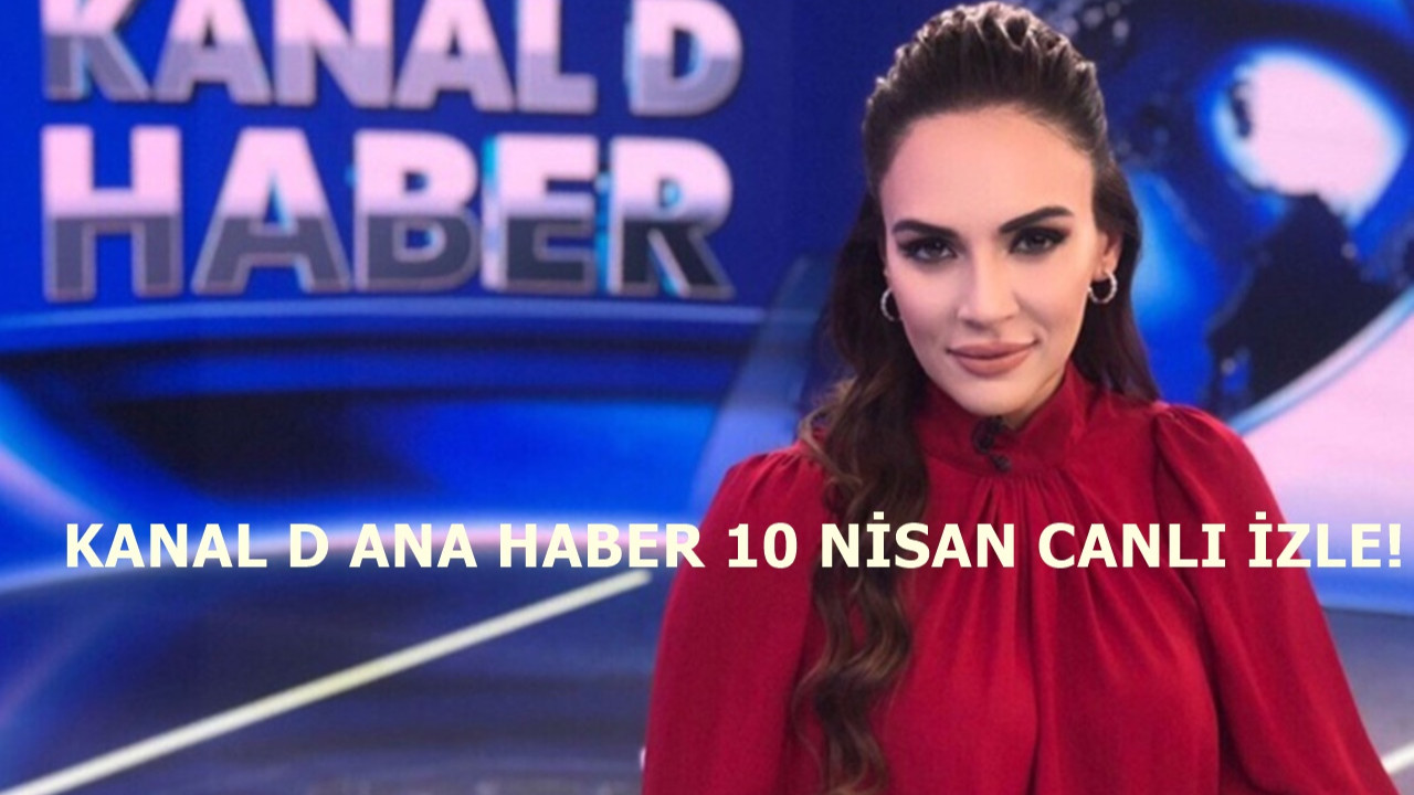 Kanal D Ana Haber 10 Nisan yayını başladı!