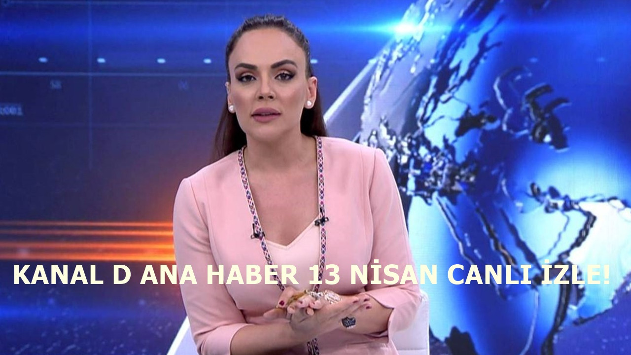 Kanal D Ana Haber 13 Nisan yayını başladı!