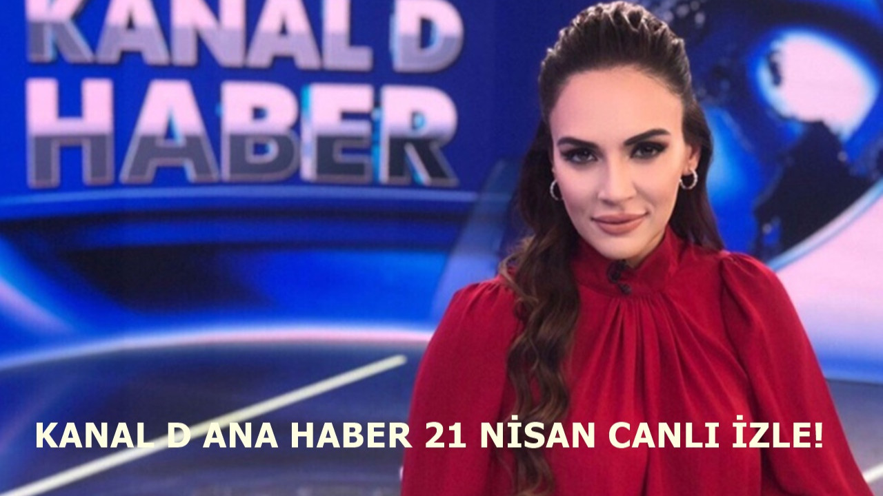 Kanal D Ana Haber 21 Nisan yayını başladı!