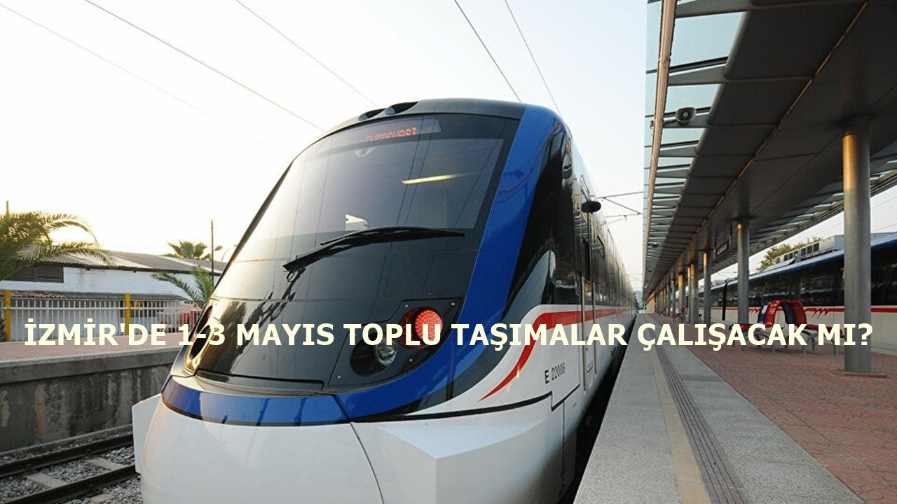 İzmir'de 1-3 Mayıs toplu taşımalar çalışacak mı? İzmir toplu ulaşım programı! İzmir sefer saatleri!