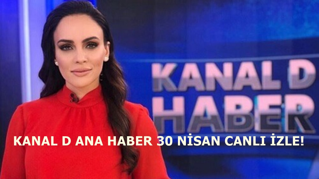 Kanal D Ana Haber 30 Nisan yayını başladı!