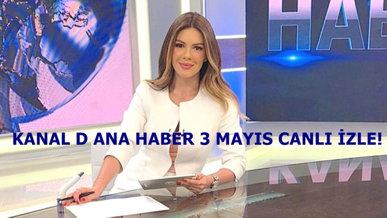 Kanal D Ana Haber 3 Mayıs yayını devam ediyor!
