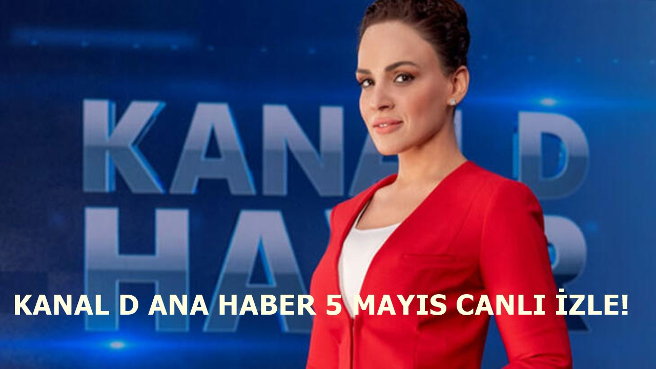 Kanal D Ana Haber 5 Mayıs yayını hızla devam ediyor!