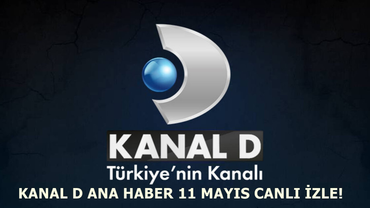 Kanal D Ana Haber 11 Mayıs yayını devam ediyor!
