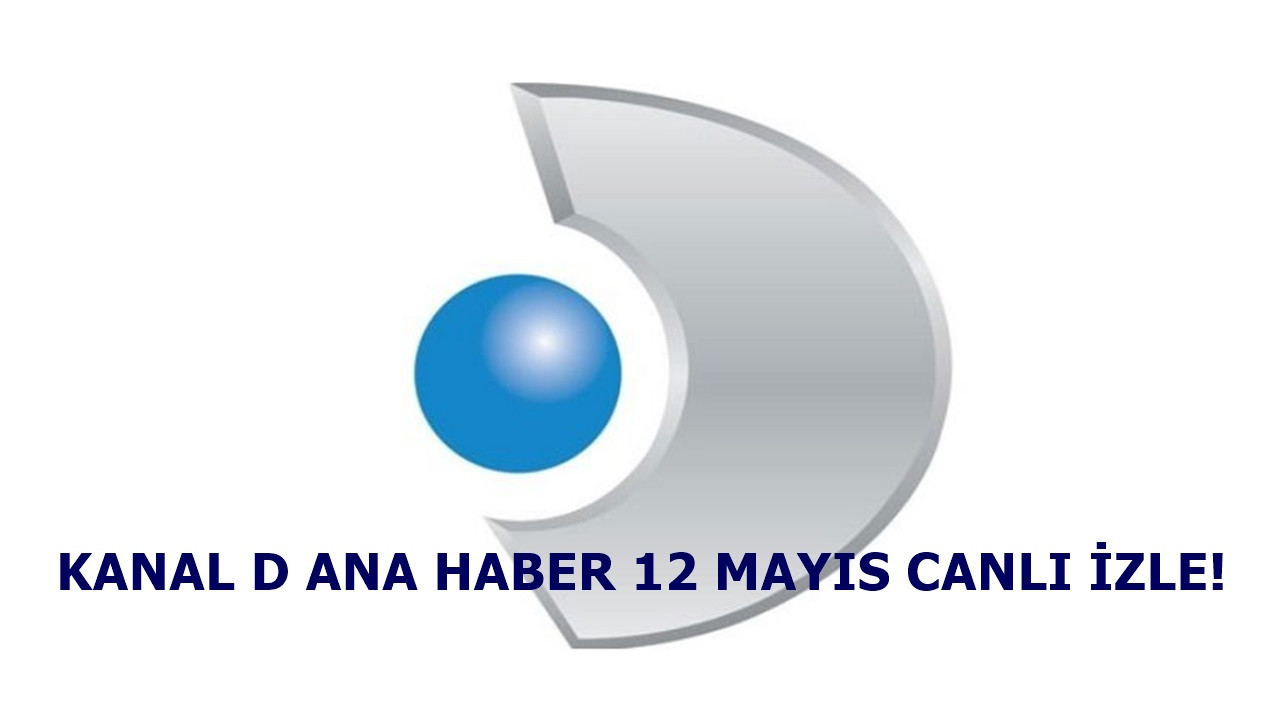 Kanal D Ana Haber 12 Mayıs yayını devam ediyor!