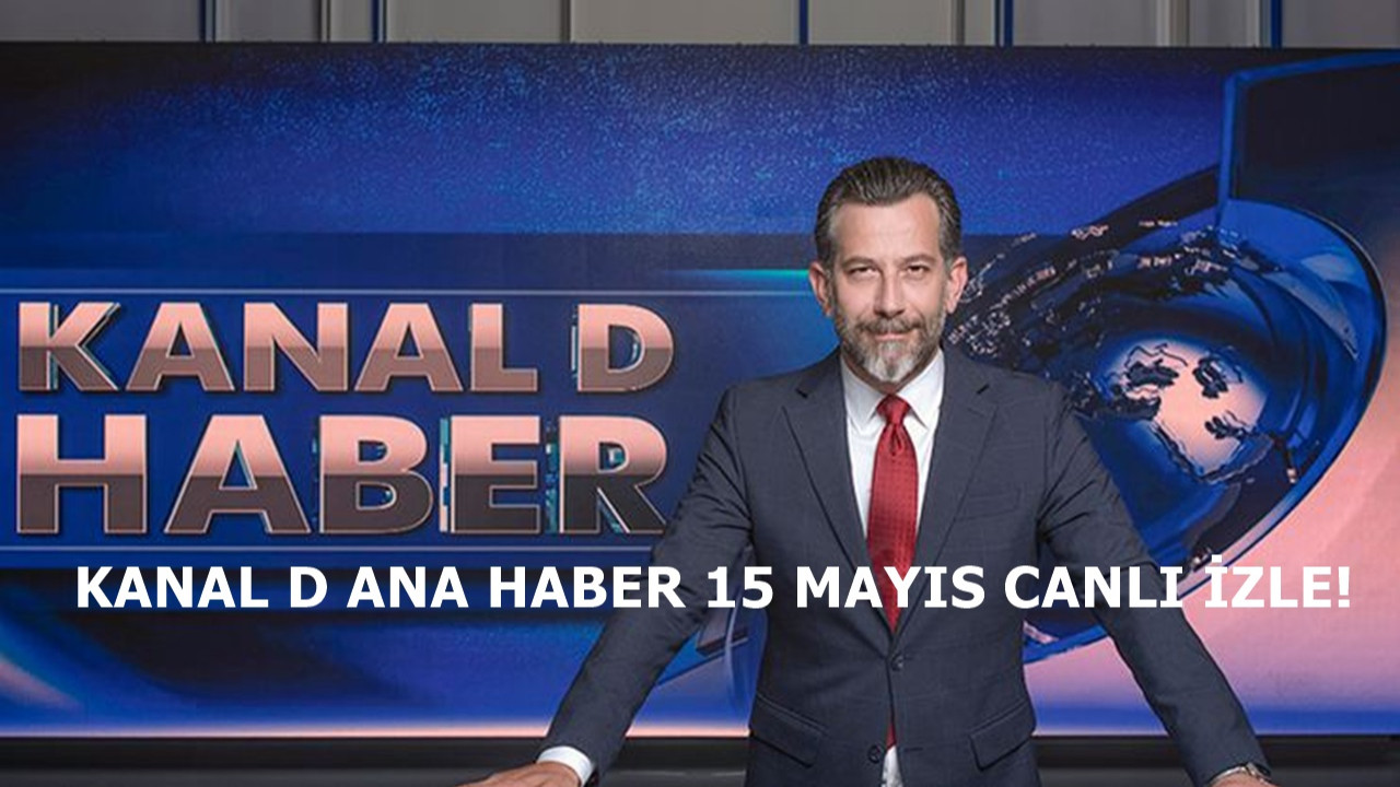 Kanal D Ana Haber 15 Mayıs yayını devam ediyor!