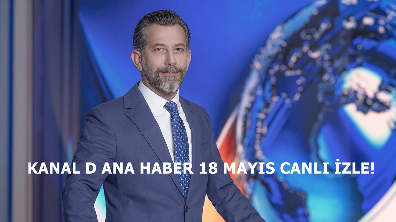 Kanal D Ana Haber 18 Mayıs yayını devam ediyor!