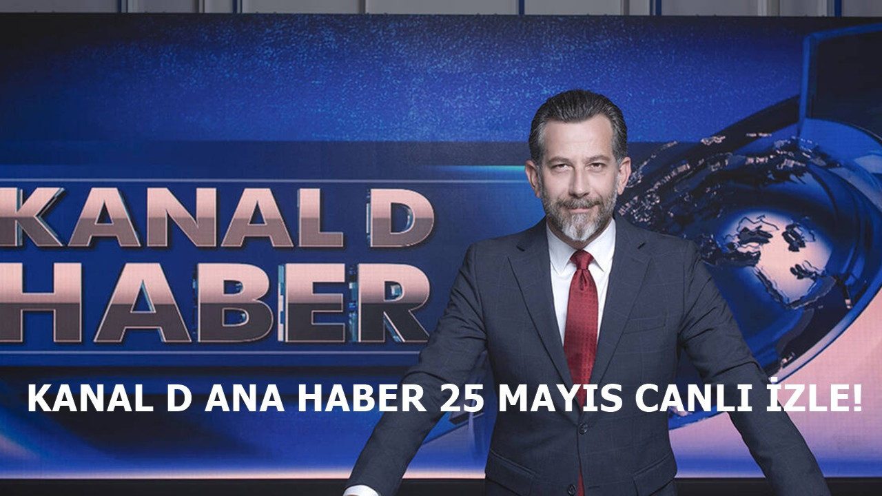 Kanal D Ana Haber 25 Mayıs yayını hız kesmeden devam etmekte!