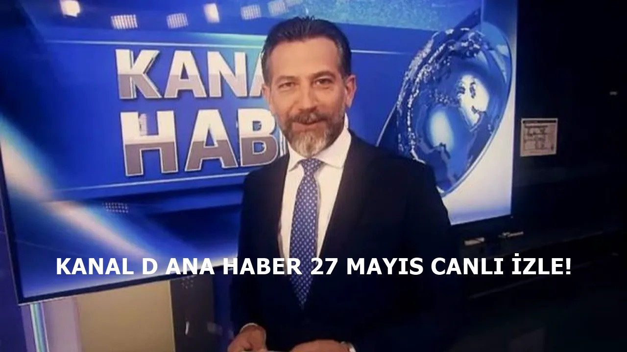 Kanal D Ana Haber 27 Mayıs yayını hızla devam ediyor!