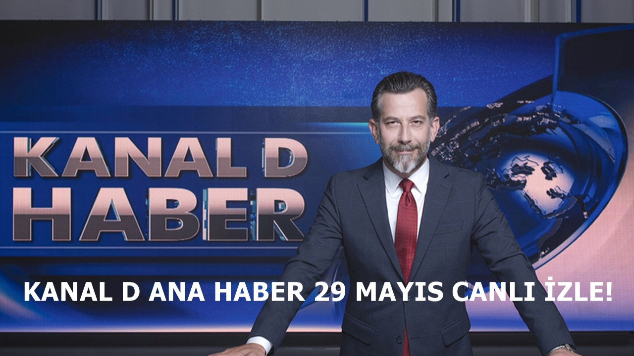 Kanal D Ana Haber 29 Mayıs yayını hızla devam etmekte!