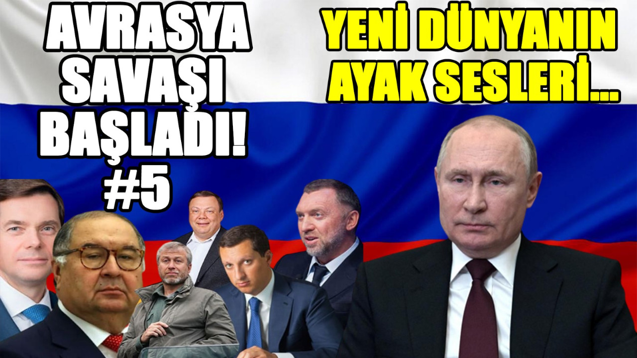 Putin'in sahneye çıkışı ve oligarşinin dağıtılması! ‘Avrasya savaşı! Yeni dünyanın ayak sesleri’ #5