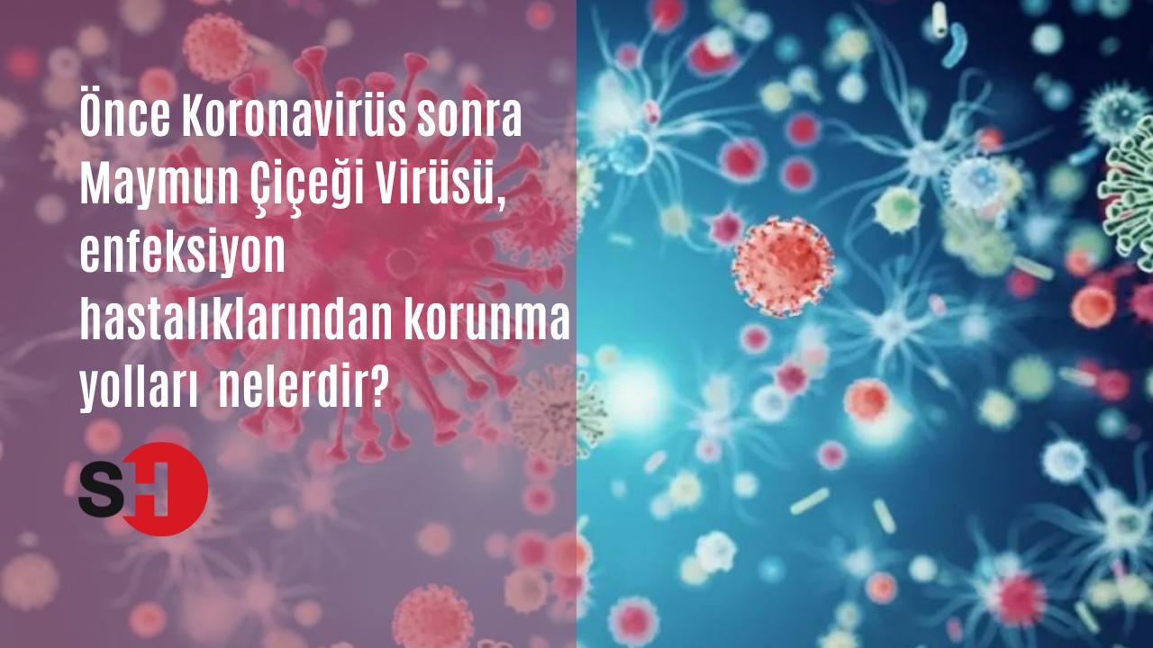 Önce Koronavirüs sonra Maymun Çiçeği Virüsü, enfeksiyon hastalıklarından korunma yolları nelerdir?