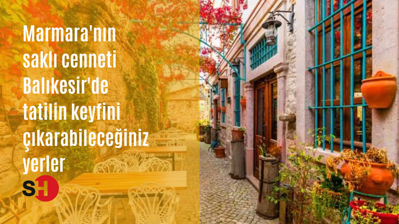 Marmara'nın saklı cenneti Balıkesir'de tatilin keyfini çıkarabileceğiniz yerler