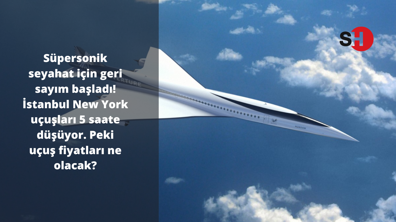 Süpersonik seyahat için geri sayım başladı! İstanbul New York uçuşları 5 saate düşüyor. Peki uçuş fiyatları ne olacak?
