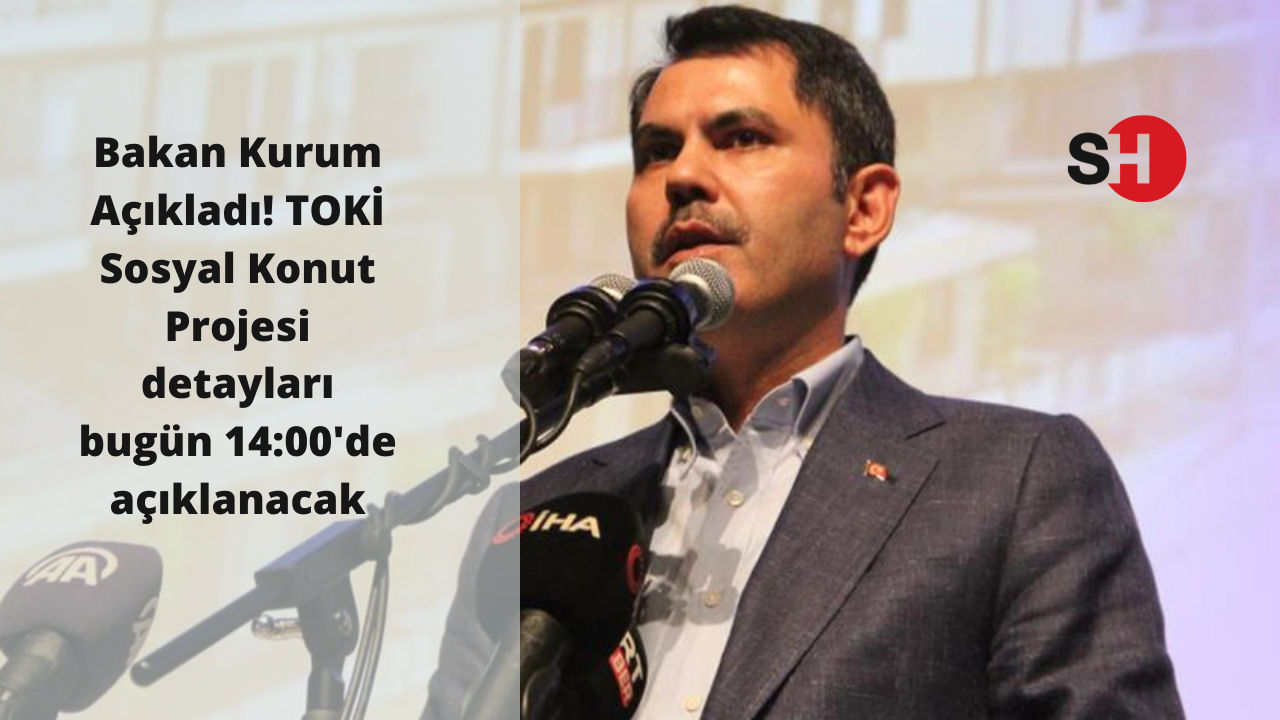 Bakan Kurum Açıkladı! TOKİ Sosyal Konut Projesi detayları bugün 14:00 de açıklanacak