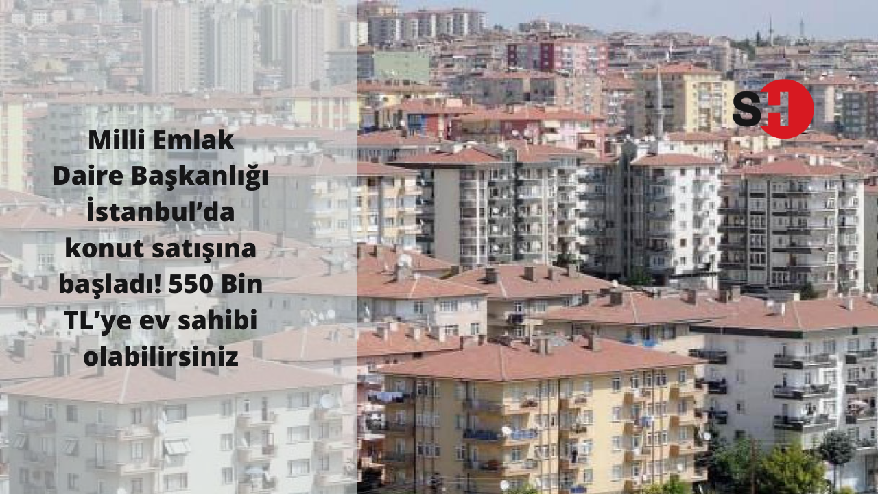 Milli Emlak Daire Başkanlığı İstanbul’da konut satışına başladı! 550 Bin TL’ye ev sahibi olabilirsiniz