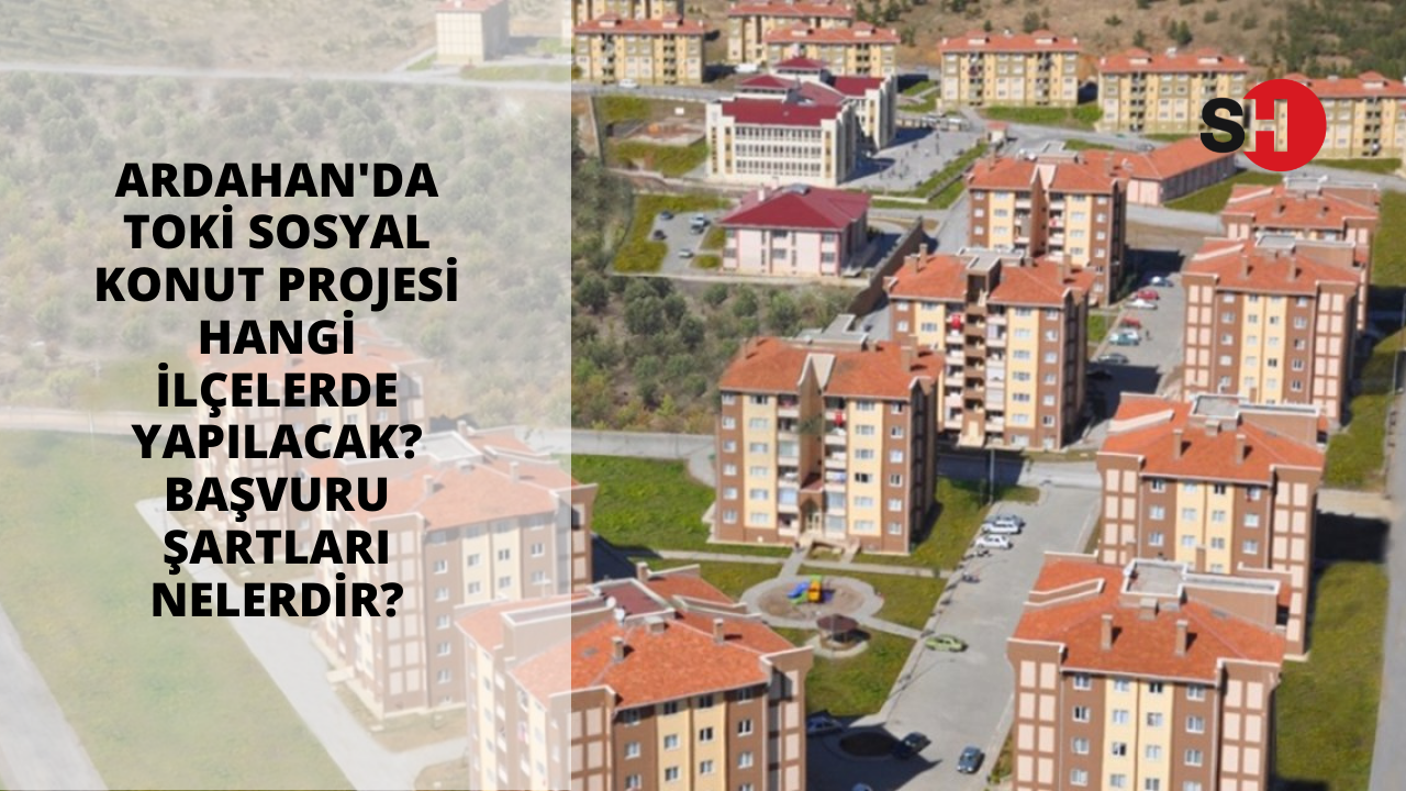Ardahan'da TOKİ Sosyal Konut Projesi Hangi ilçelerde yapılacak? Başvuru şartları nelerdir?