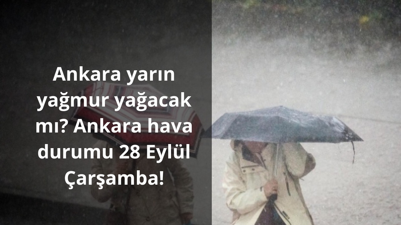 Ankara yarın yağmur yağacak mı? Ankara hava durumu 28 Eylül Çarşamba!
