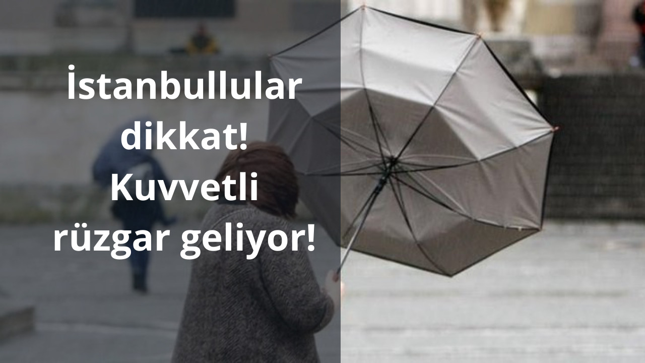 İstanbullular dikkat! Kuvvetli rüzgar geliyor!