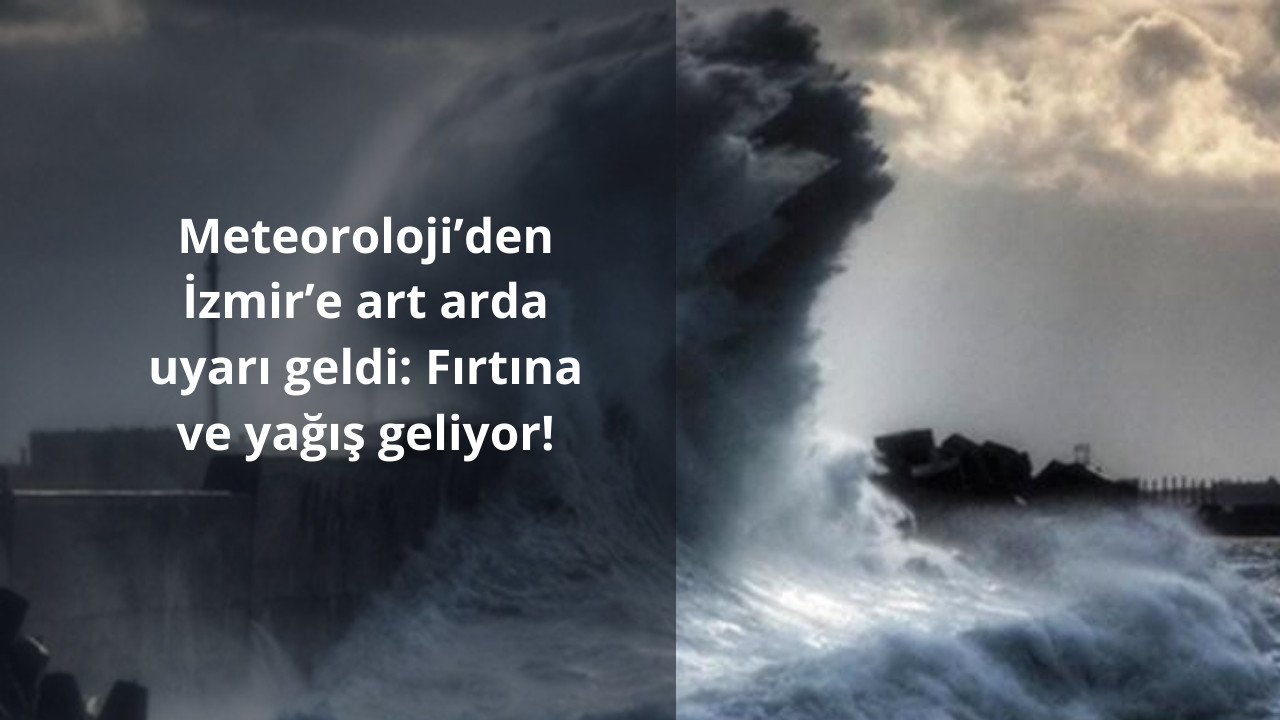 Meteoroloji’den İzmir’e art arda uyarı geldi: Fırtına ve yağış geliyor!