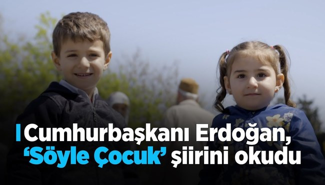 Cumhurbaşkanı Erdoğan, Söyle Çocuk şiirini okudu