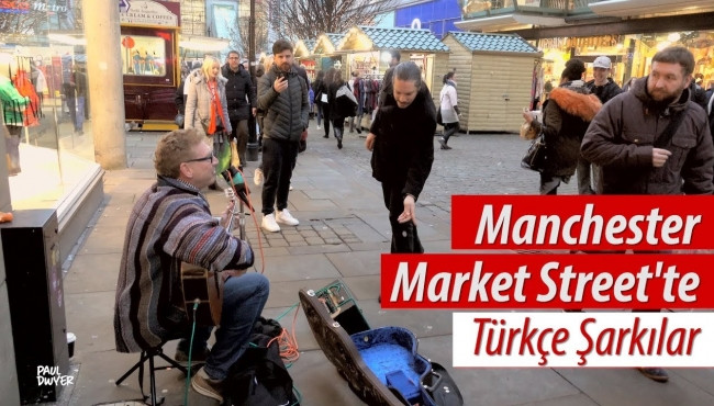 Paul Dywer'dan Manchester Market Street'te Türkçe şarkılar!