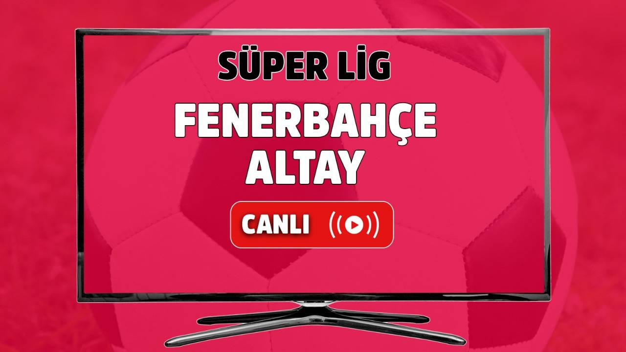 CANLI İZLE Fenerbahçe-Altay