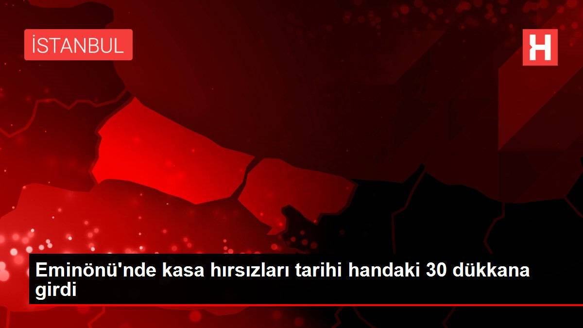 Eminönü'nde kasa hırsızları tarihi handaki 30 dükkana girdi