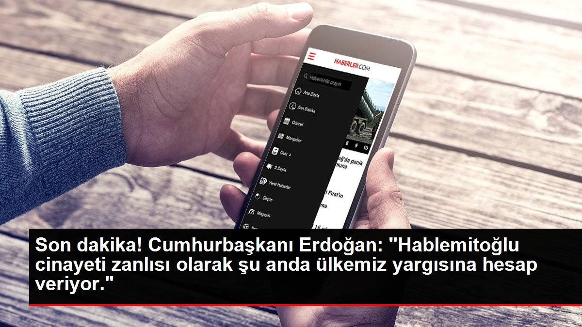 Son dakika! Cumhurbaşkanı Erdoğan: "Hablemitoğlu cinayeti zanlısı olarak şu anda ülkemiz yargısına hesap veriyor."